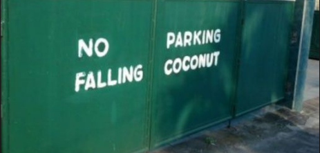 No Parking etFalling coconuts écrit l'un dessous de l'autre. Les mots sont tellement espacés que l'on comprend : "No falling, parking coconuts"